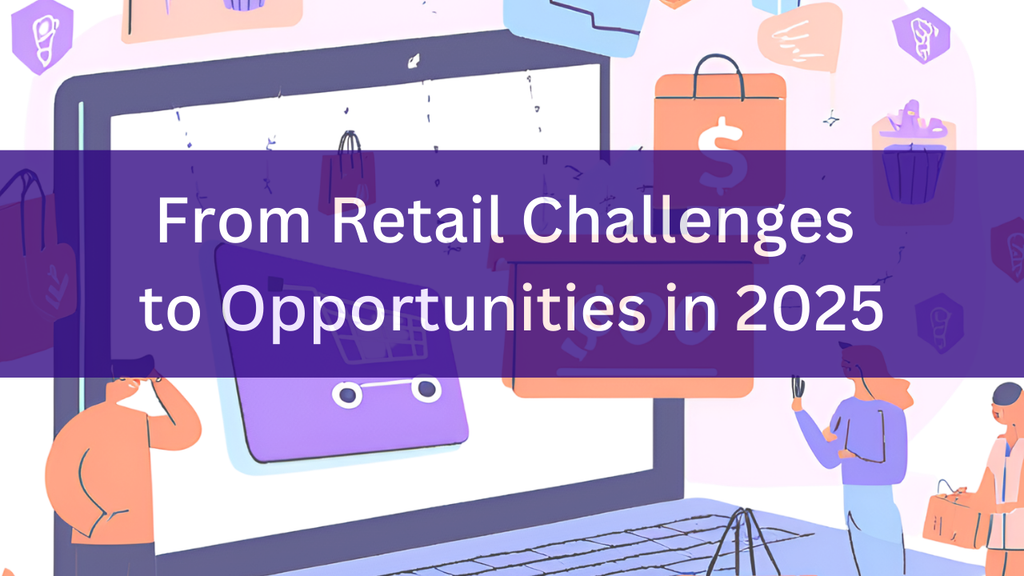 From Retail Challenges to Opportunities: Adapting Your Business for Success in 2025